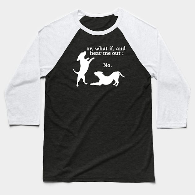 Sassy Dog "Hear Me Out: No, Dog Lover, Dog moms, Dog dads, I Love dogs Baseball T-Shirt by Kittoable